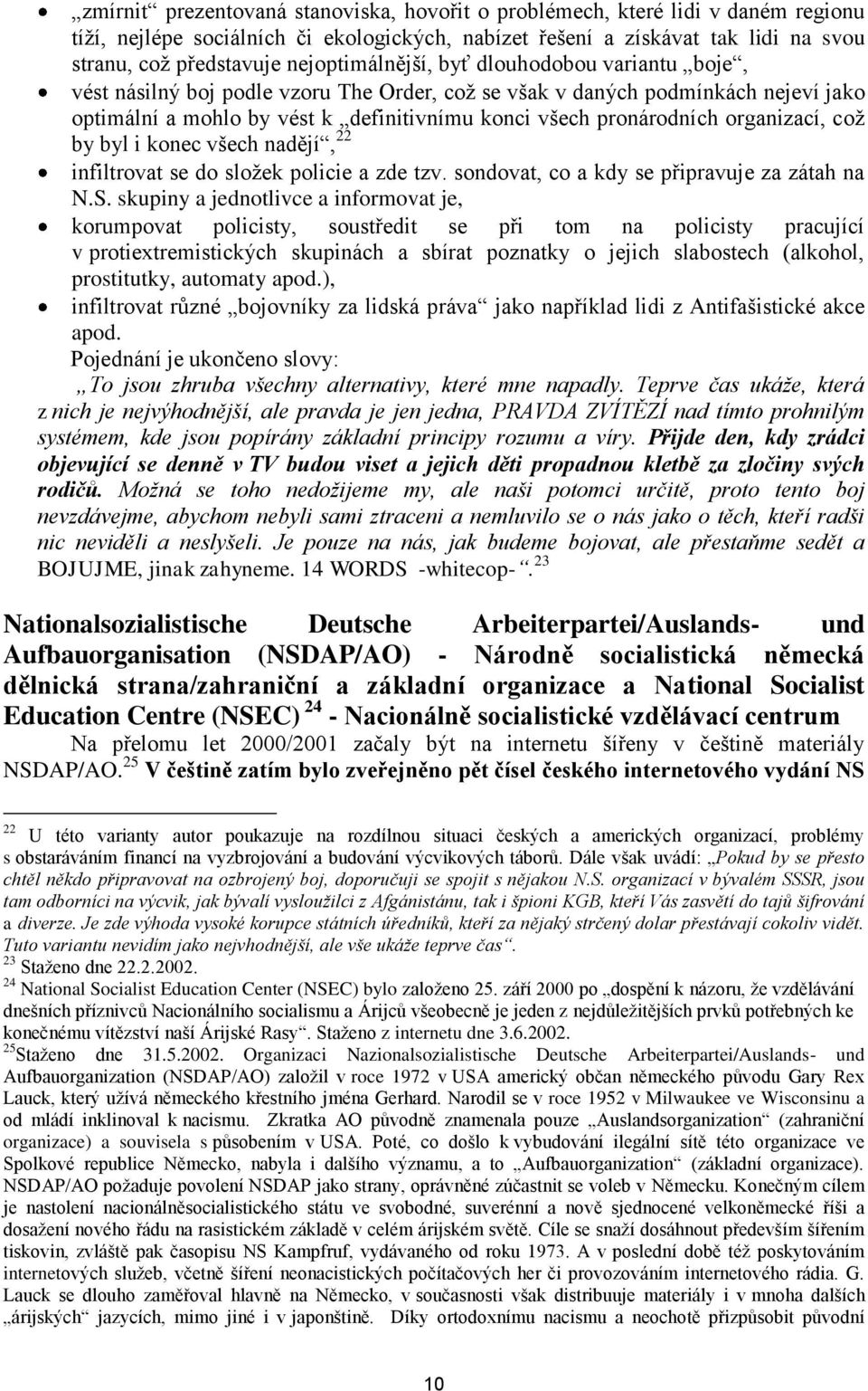 organizací, coţ by byl i konec všech nadějí, 22 infiltrovat se do sloţek policie a zde tzv. sondovat, co a kdy se připravuje za zátah na N.S.