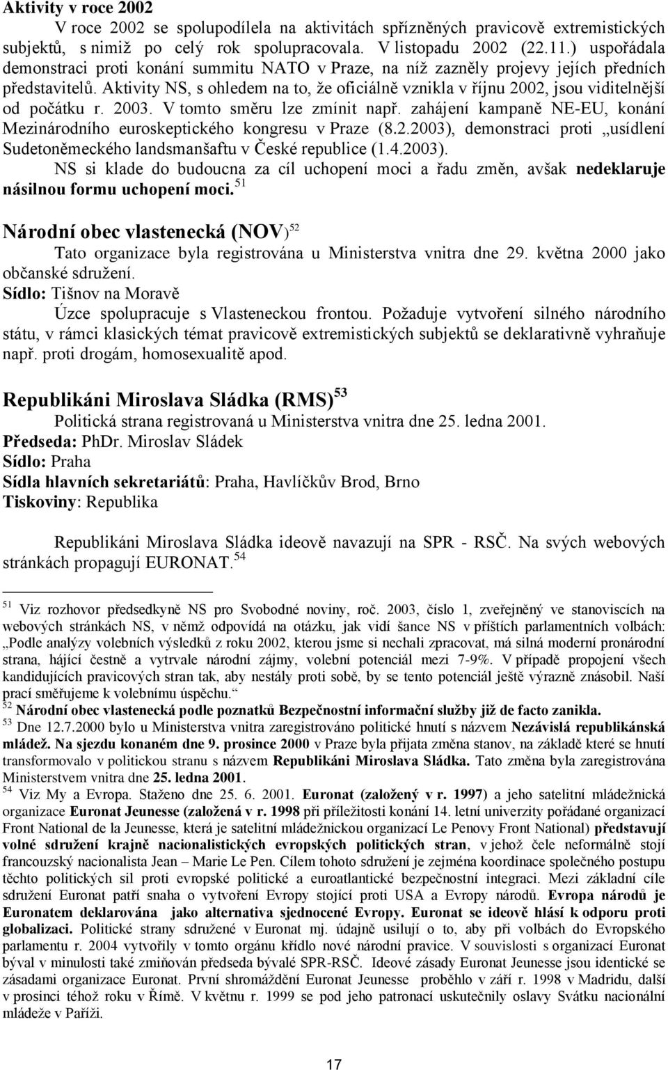 Aktivity NS, s ohledem na to, ţe oficiálně vznikla v říjnu 2002, jsou viditelnější od počátku r. 2003. V tomto směru lze zmínit např.