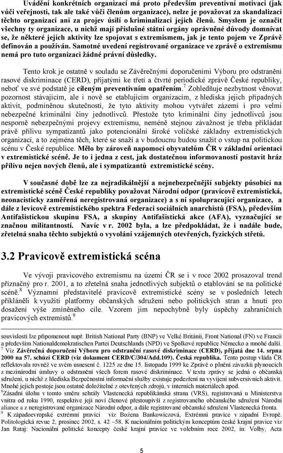 Smyslem je označit všechny ty organizace, u nichţ mají příslušné státní orgány oprávněné důvody domnívat se, ţe některé jejich aktivity lze spojovat s extremismem, jak je tento pojem ve Zprávě