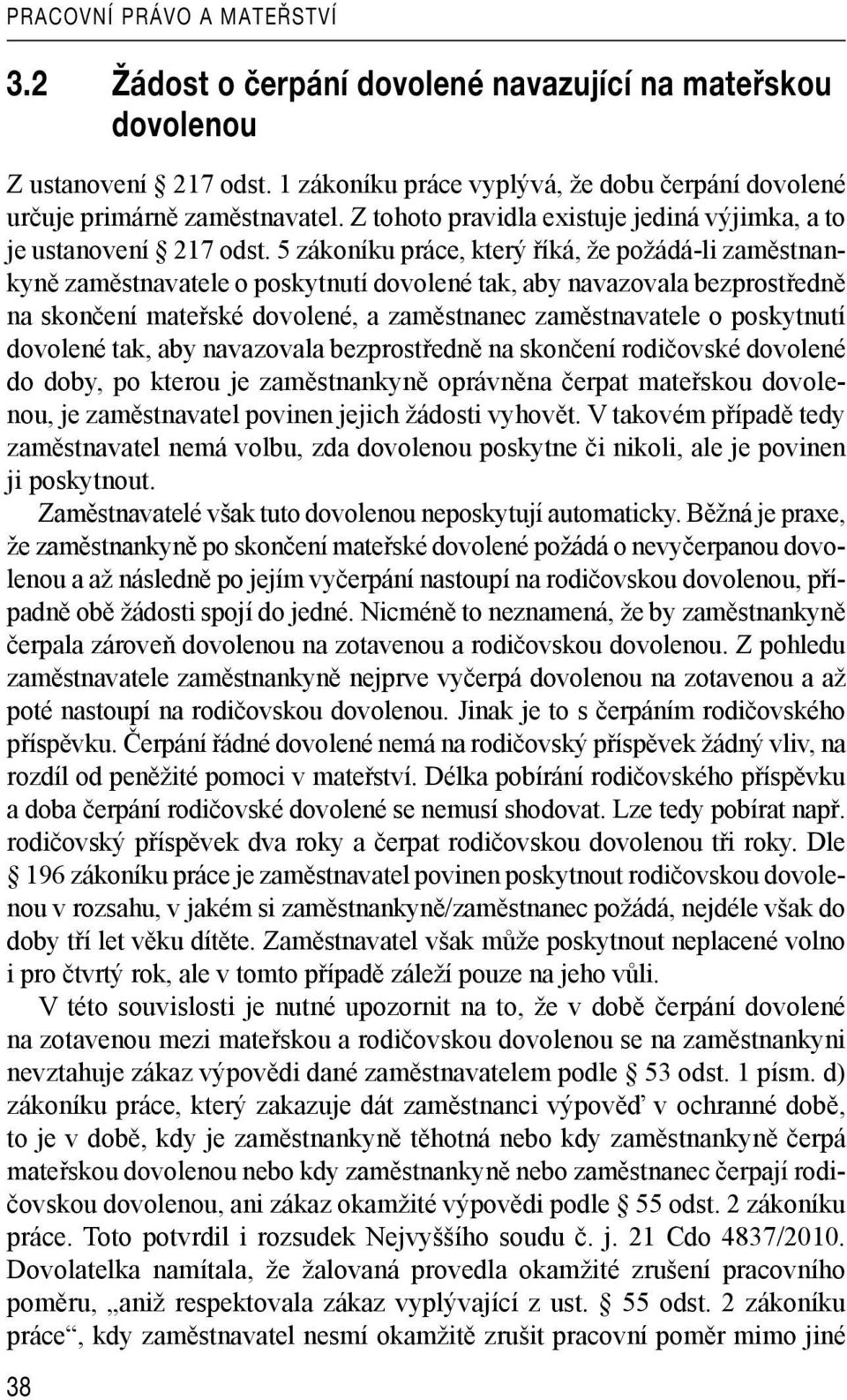 5 zákoníku práce, který říká, že požádá-li zaměstnankyně zaměstnavatele o poskytnutí dovolené tak, aby navazovala bezprostředně na skončení mateřské dovolené, a zaměstnanec zaměstnavatele o