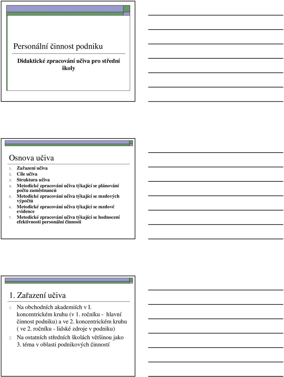 Metodické zpracování učiva týkající se mzdové evidence 7. Metodické zpracování učiva týkající se hodnocení efektivnosti personálníčinnosti 1. Zařazení učiva 1.