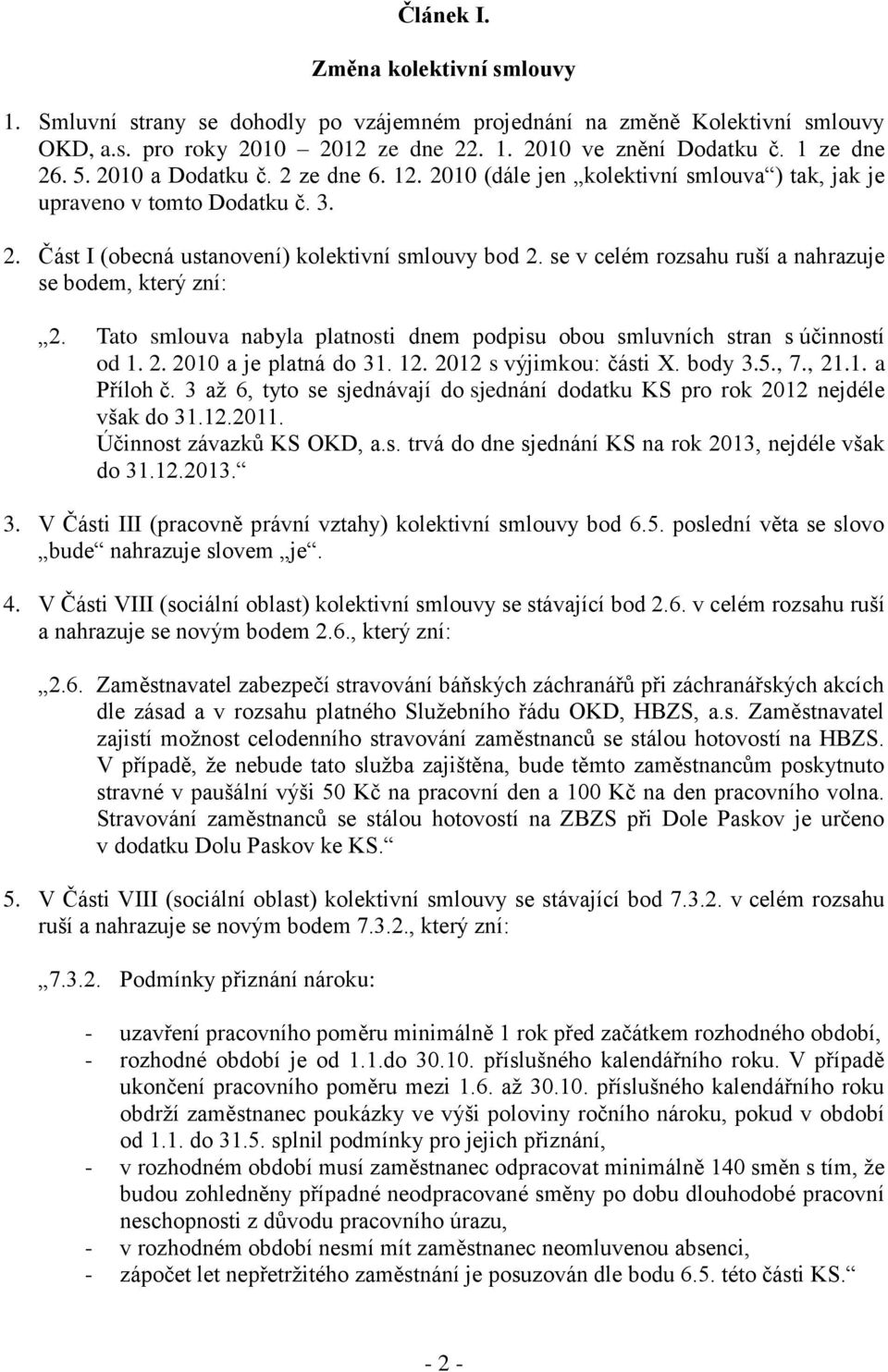 se v celém rozsahu ruší a nahrazuje se bodem, který zní: 2. Tato smlouva nabyla platnosti dnem podpisu obou smluvních stran s účinností od 1. 2. 2010 a je platná do 31. 12. 2012 s výjimkou: části X.