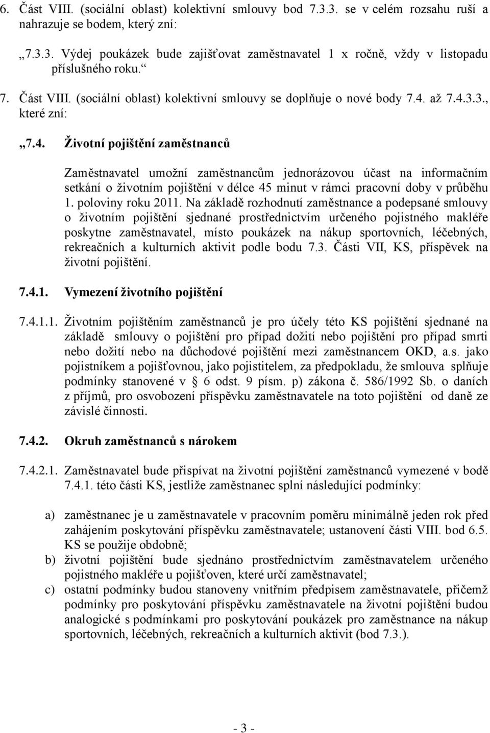 až 7.4.3.3., které zní: 7.4. Životní pojištění zaměstnanců Zaměstnavatel umožní zaměstnancům jednorázovou účast na informačním setkání o životním pojištění v délce 45 minut v rámci pracovní doby v průběhu 1.