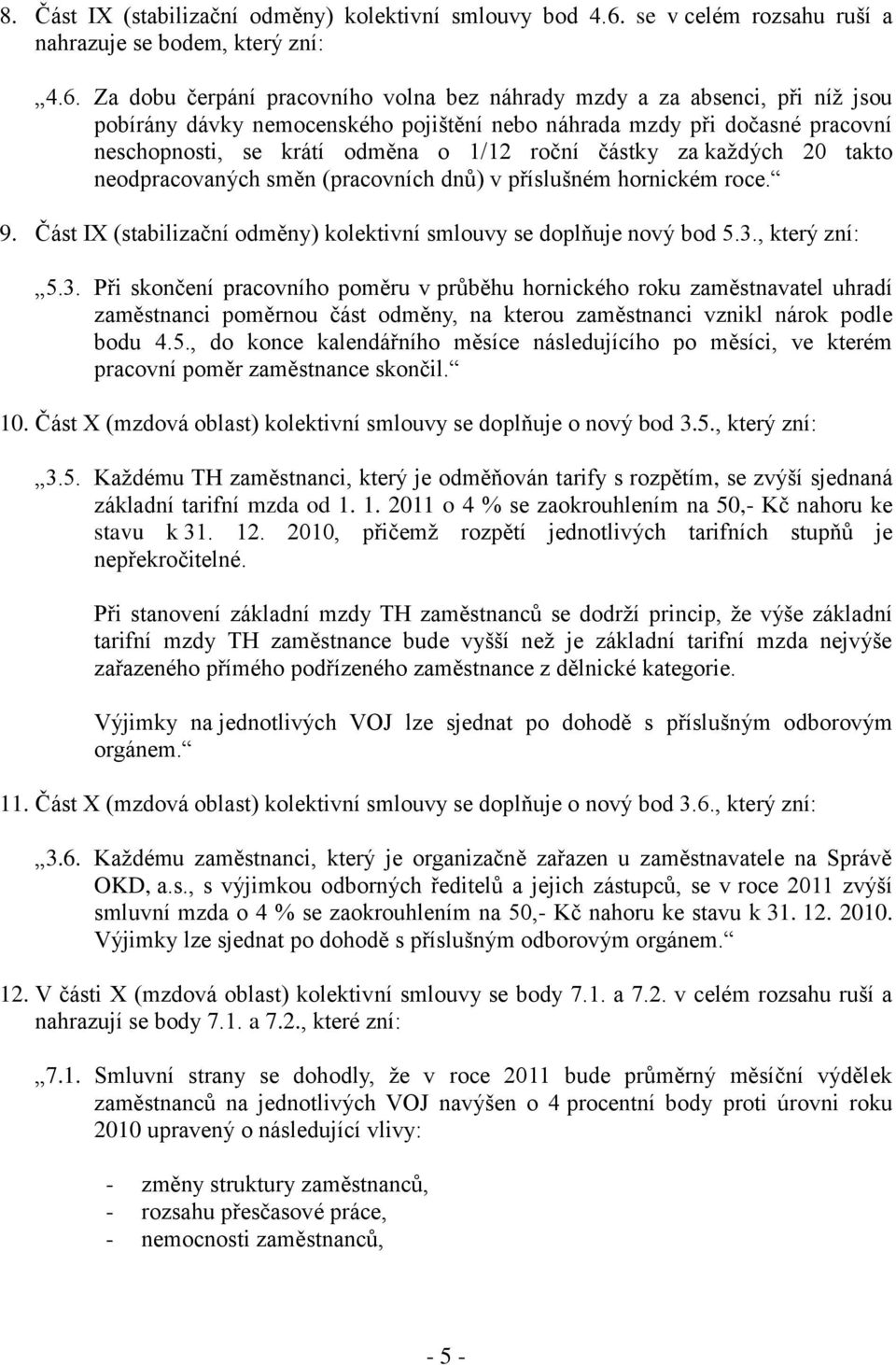 Za dobu čerpání pracovního volna bez náhrady mzdy a za absenci, při níž jsou pobírány dávky nemocenského pojištění nebo náhrada mzdy při dočasné pracovní neschopnosti, se krátí odměna o 1/12 roční