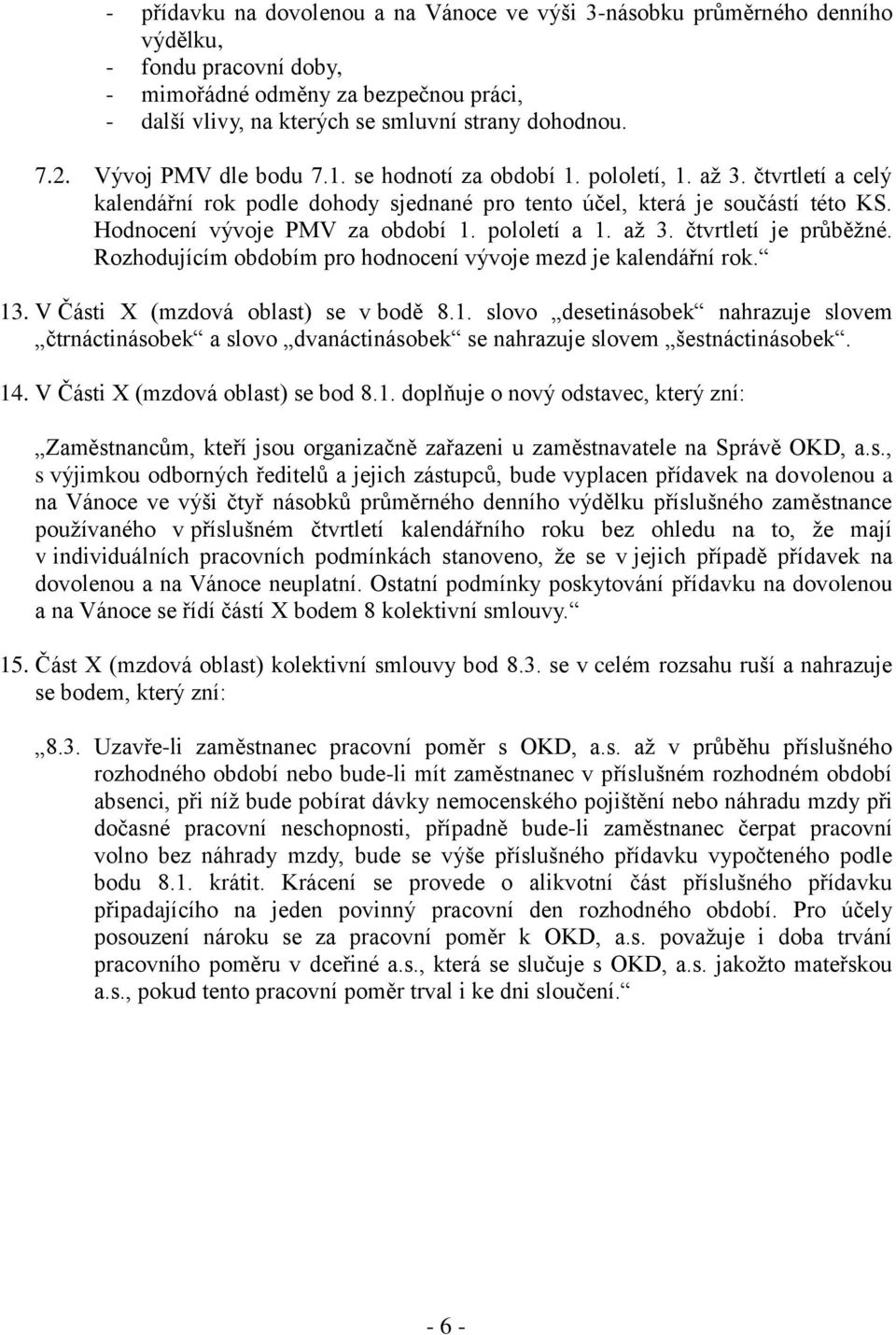 pololetí a 1. až 3. čtvrtletí je průběžné. Rozhodujícím obdobím pro hodnocení vývoje mezd je kalendářní rok. 13. V Části X (mzdová oblast) se v bodě 8.1. slovo desetinásobek nahrazuje slovem čtrnáctinásobek a slovo dvanáctinásobek se nahrazuje slovem šestnáctinásobek.