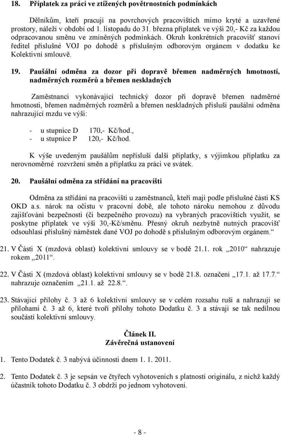 Okruh konkrétních pracovišť stanoví ředitel příslušné VOJ po dohodě s příslušným odborovým orgánem v dodatku ke Kolektivní smlouvě. 19.