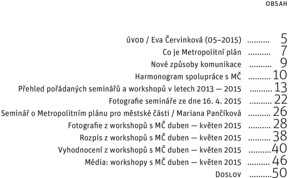 .. 13 Fotografie semináře ze dne 16. 4. 2015... 22 Seminář o Metropolitním plánu pro městské části / Mariana Pančíková.