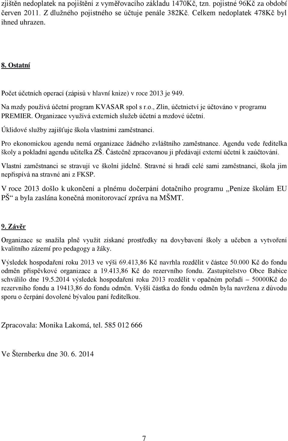 Organizace využívá externích služeb účetní a mzdové účetní. Úklidové služby zajišťuje škola vlastními zaměstnanci. Pro ekonomickou agendu nemá organizace žádného zvláštního zaměstnance.