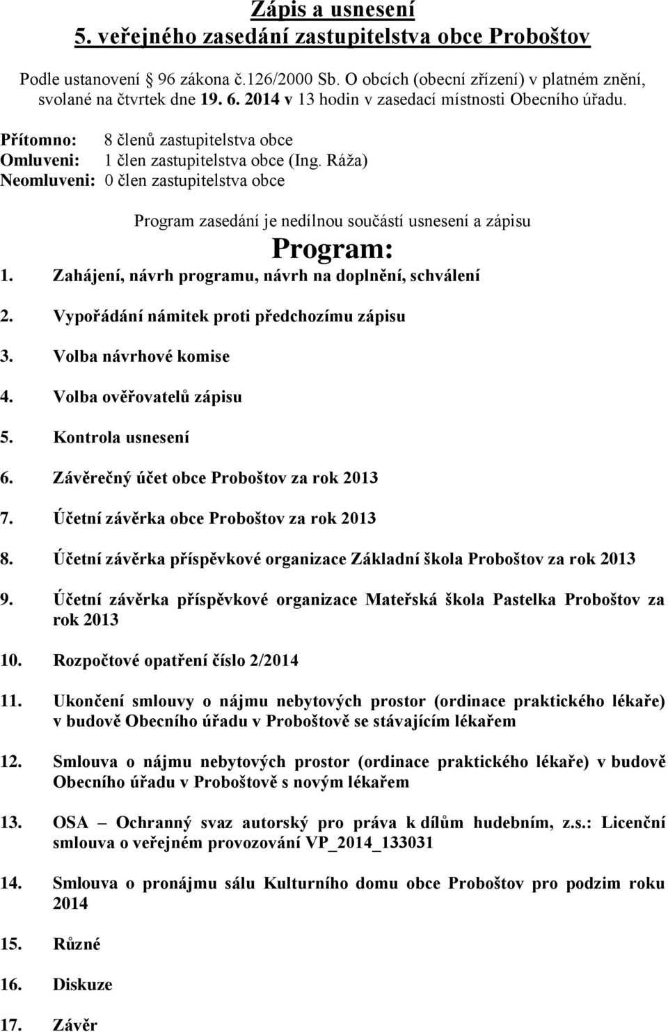 Ráža) Neomluveni: 0 člen zastupitelstva obce Program zasedání je nedílnou součástí usnesení a zápisu Program: 1. Zahájení, návrh programu, návrh na doplnění, schválení 2.