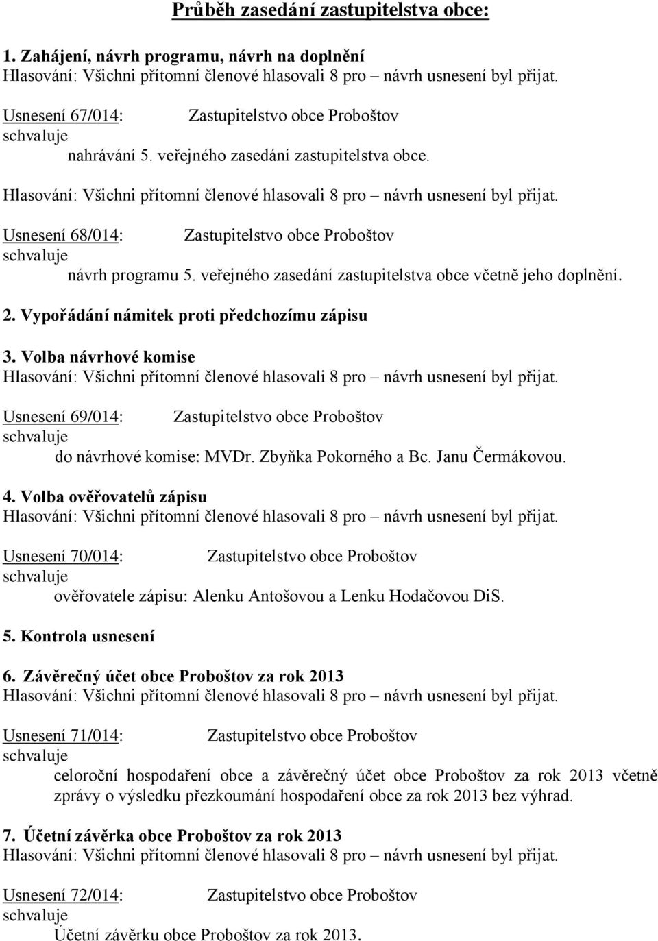 Volba návrhové komise Usnesení 69/014: Zastupitelstvo obce Proboštov do návrhové komise: MVDr. Zbyňka Pokorného a Bc. Janu Čermákovou. 4.