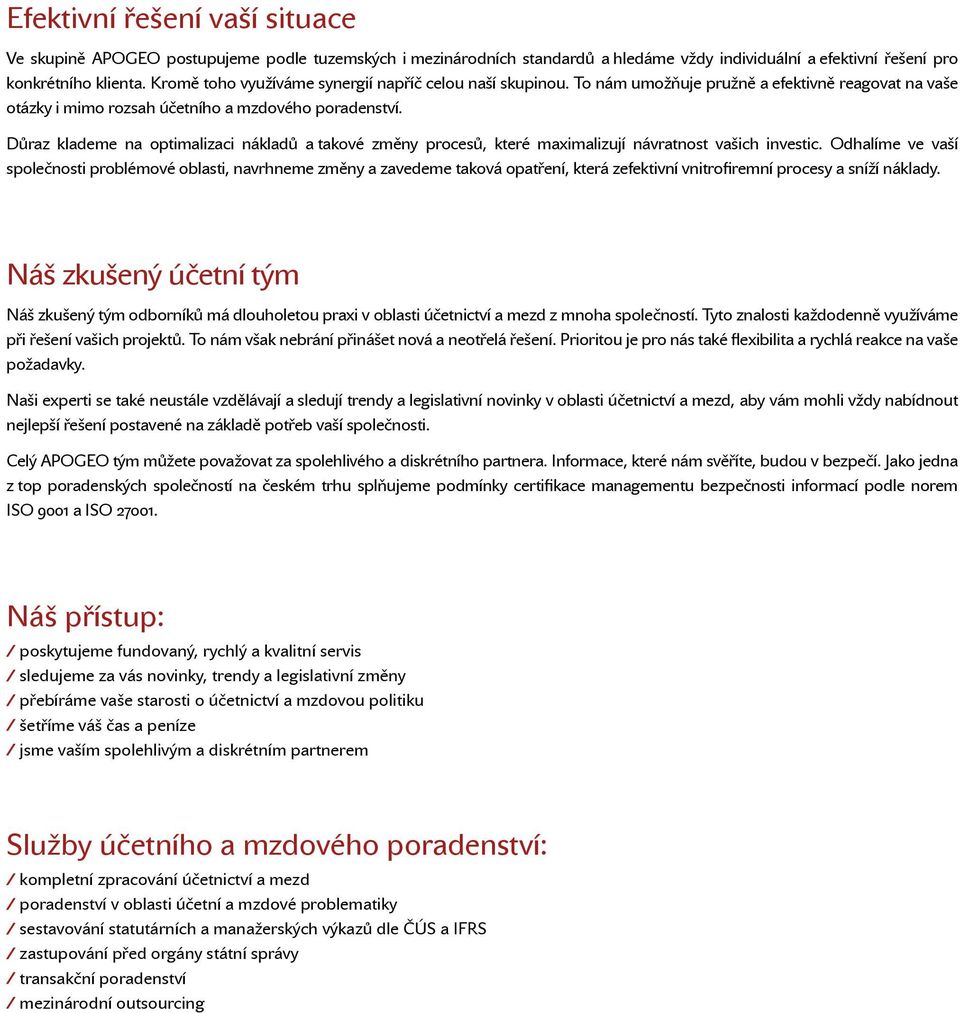 Důraz klademe na optimalizaci nákladů a takové změny procesů, které maximalizují návratnost vašich investic.