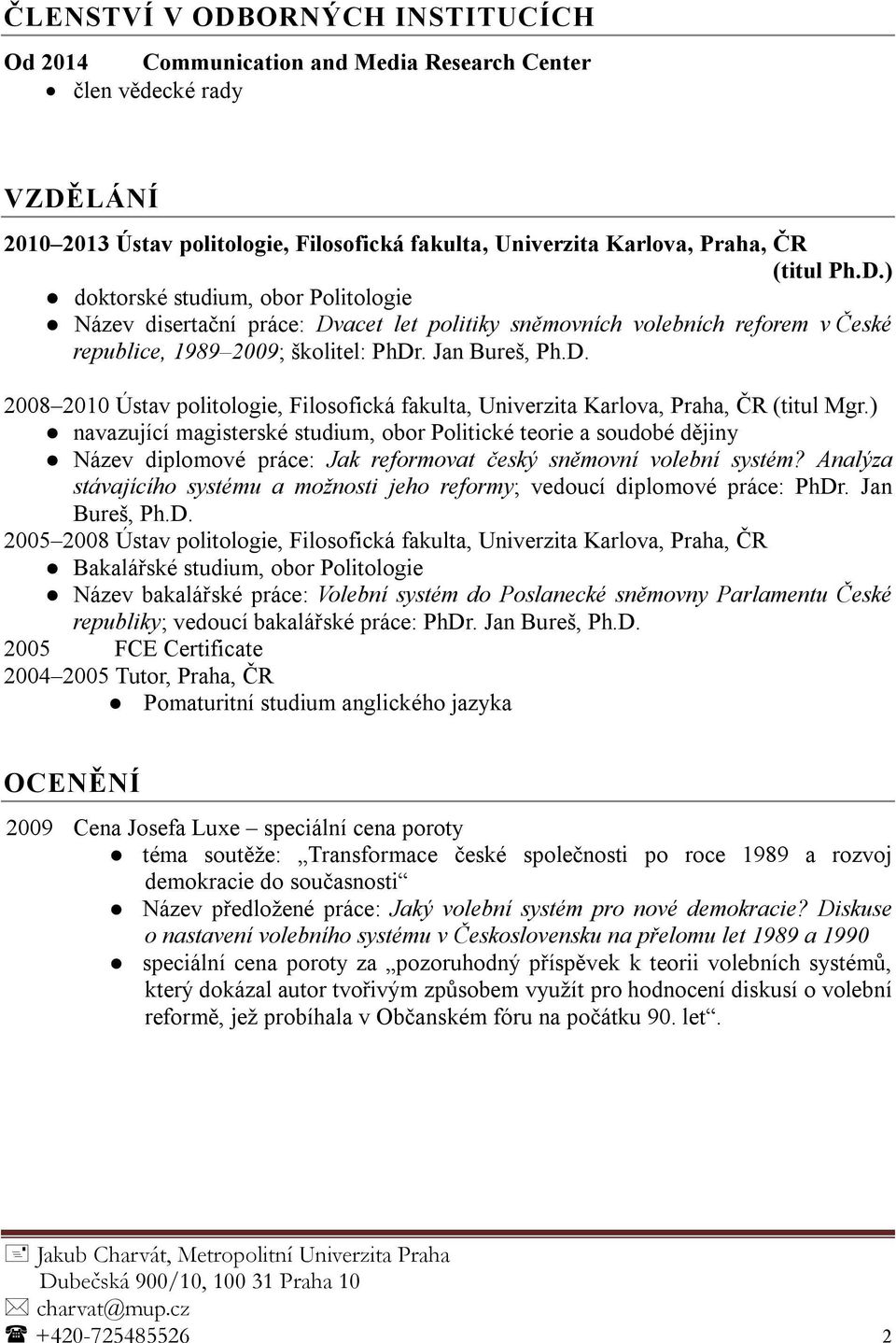 ) navazující magisterské studium, obor Politické teorie a soudobé dějiny Název diplomové práce: Jak reformovat český sněmovní volební systém?