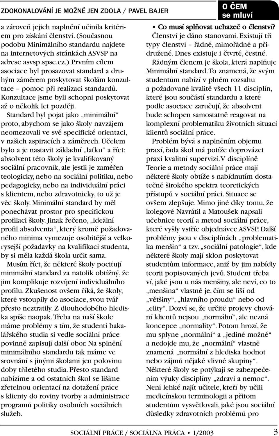 ) Prvním cílem asociace byl prosazovat standard a druh m zámûrem poskytovat kolám konzultace pomoc pfii realizaci standardû. Konzultace jsme byli schopni poskytovat aï o nûkolik let pozdûji.