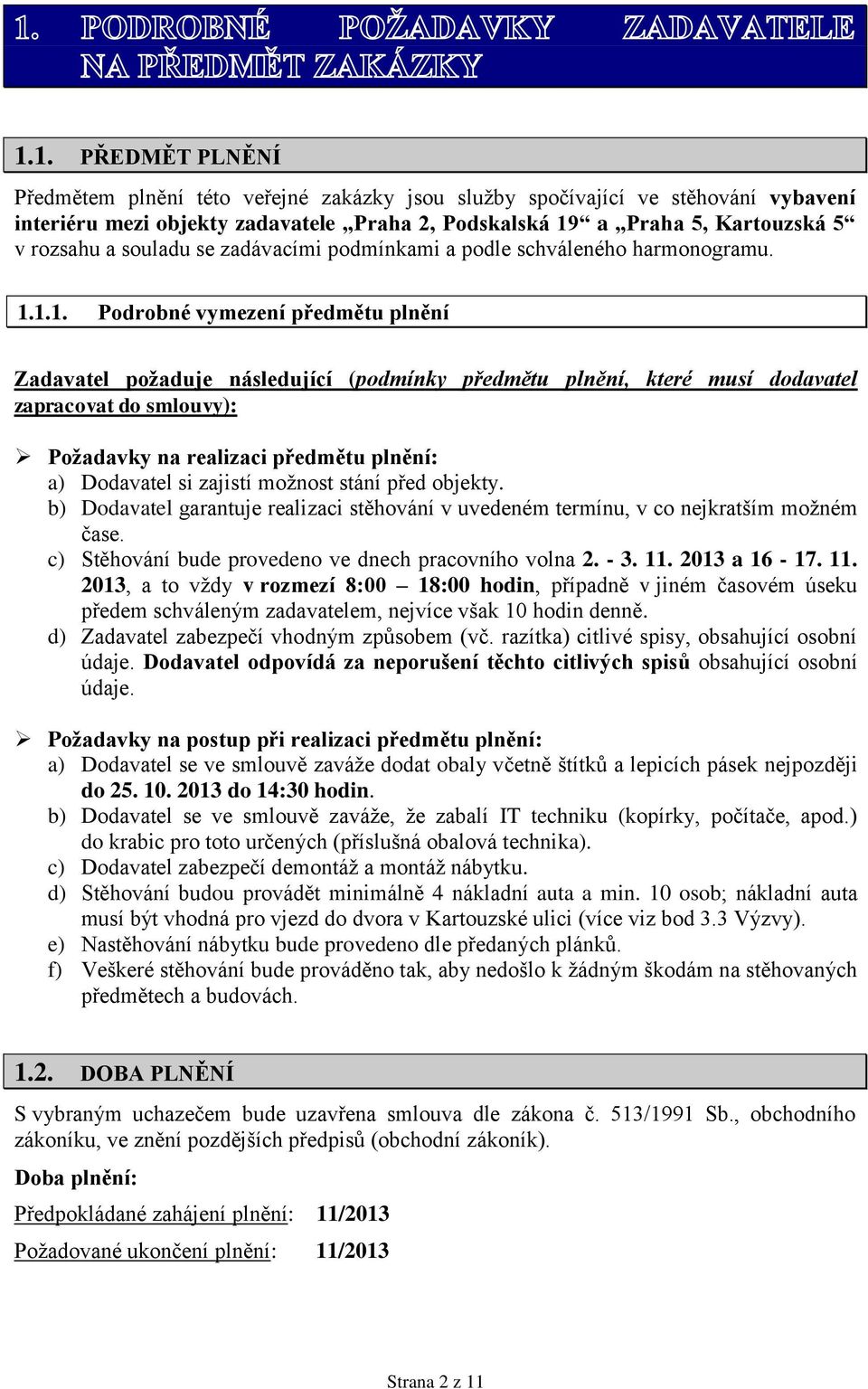 1.1. Podrobné vymezení předmětu plnění Zadavatel požaduje následující (podmínky předmětu plnění, které musí dodavatel zapracovat do smlouvy): Požadavky na realizaci předmětu plnění: a) Dodavatel si