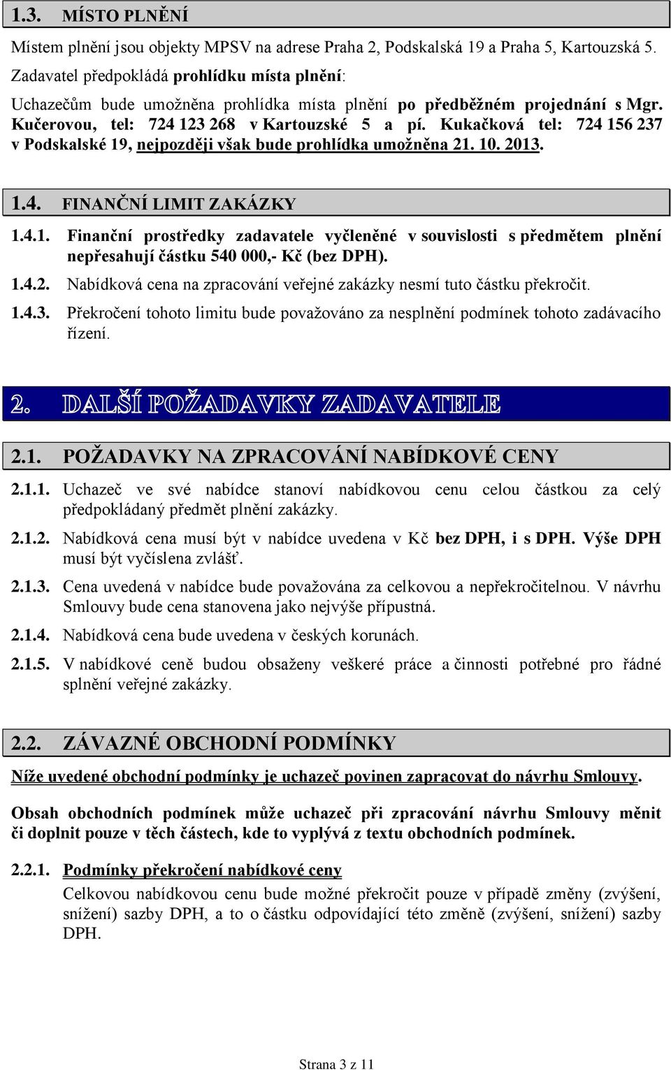 Kukačková tel: 724 156 237 v Podskalské 19, nejpozději však bude prohlídka umožněna 21. 10. 2013. 1.4. FINANČNÍ LIMIT ZAKÁZKY 1.4.1. Finanční prostředky zadavatele vyčleněné v souvislosti s předmětem plnění nepřesahují částku 540 000,- Kč (bez DPH).