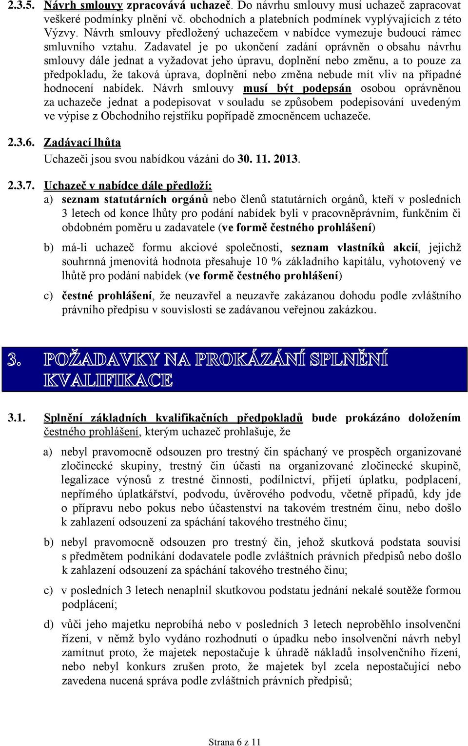 Zadavatel je po ukončení zadání oprávněn o obsahu návrhu smlouvy dále jednat a vyžadovat jeho úpravu, doplnění nebo změnu, a to pouze za předpokladu, že taková úprava, doplnění nebo změna nebude mít