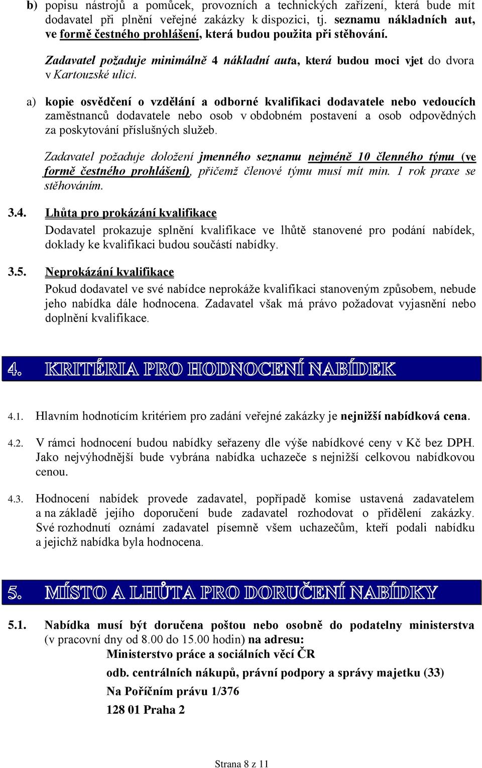 a) kopie osvědčení o vzdělání a odborné kvalifikaci dodavatele nebo vedoucích zaměstnanců dodavatele nebo osob v obdobném postavení a osob odpovědných za poskytování příslušných služeb.