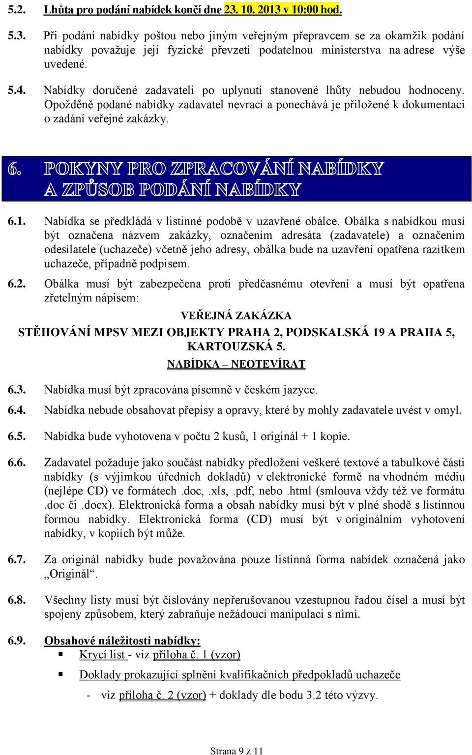 Nabídky doručené zadavateli po uplynutí stanovené lhůty nebudou hodnoceny. Opožděně podané nabídky zadavatel nevrací a ponechává je přiložené k dokumentaci o zadání veřejné zakázky. 6.1.