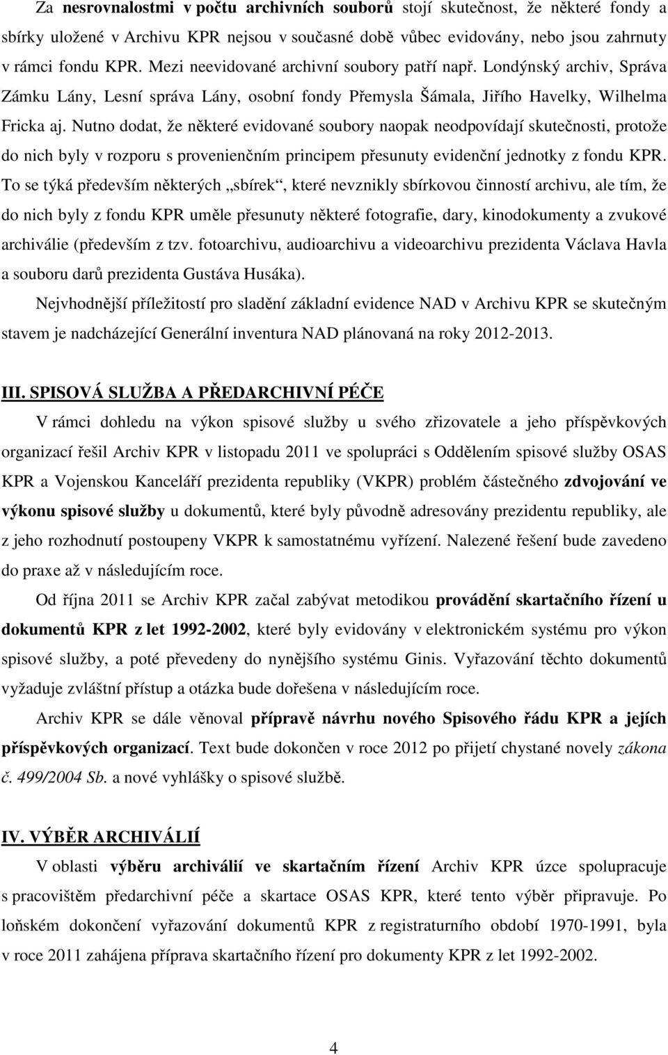 Nutno dodat, že některé evidované soubory naopak neodpovídají skutečnosti, protože do nich byly v rozporu s provenienčním principem přesunuty evidenční jednotky z fondu KPR.