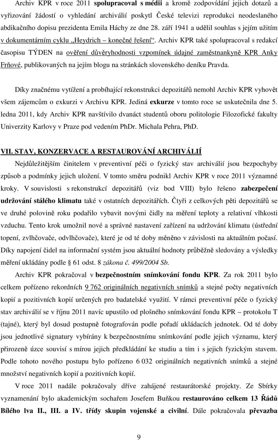Archiv KPR také spolupracoval s redakcí časopisu TÝDEN na ověření důvěryhodnosti vzpomínek údajné zaměstnankyně KPR Anky Frňové, publikovaných na jejím blogu na stránkách slovenského deníku Pravda.
