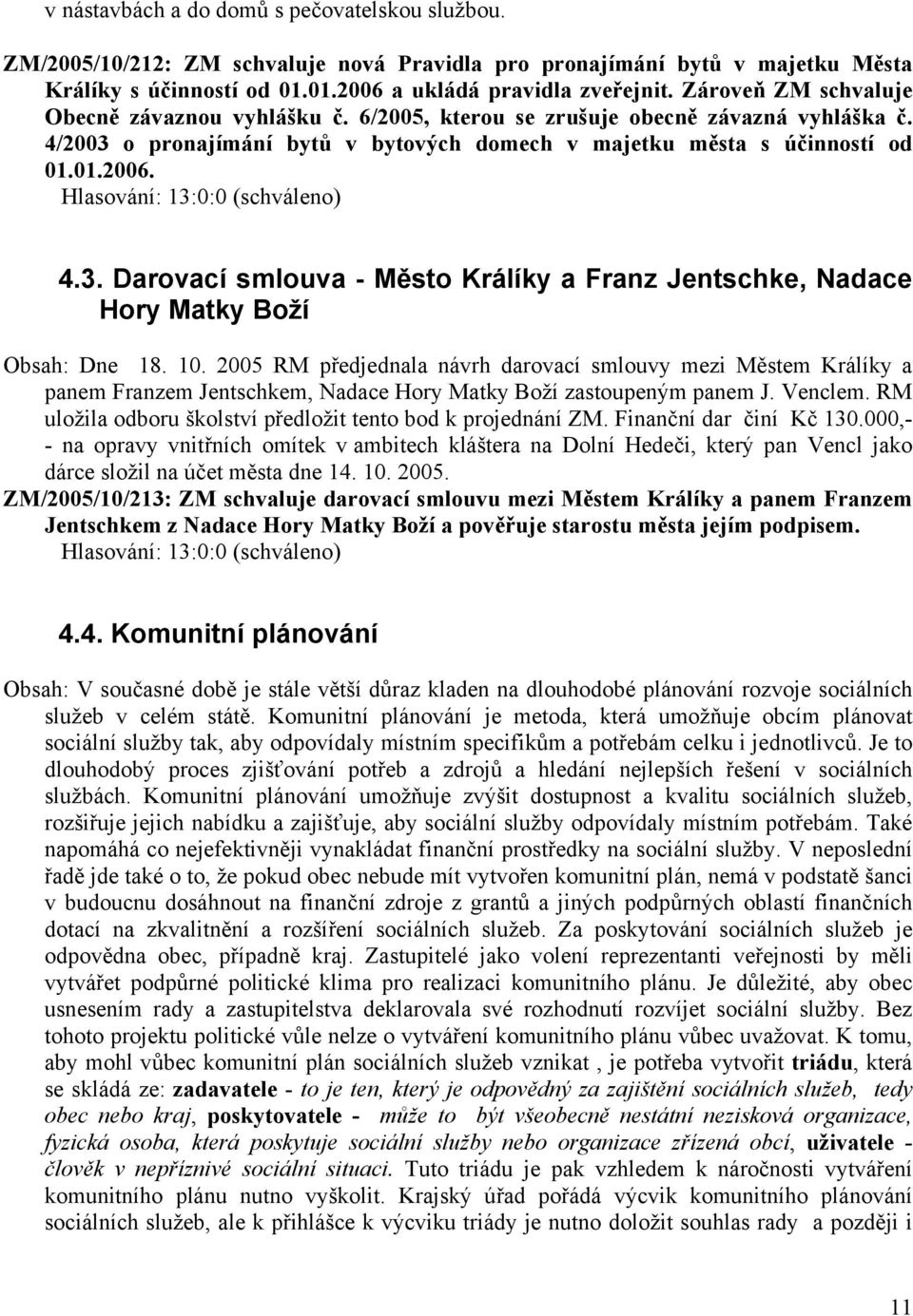 10. 2005 RM předjednala návrh darovací smlouvy mezi Městem Králíky a panem Franzem Jentschkem, Nadace Hory Matky Boží zastoupeným panem J. Venclem.