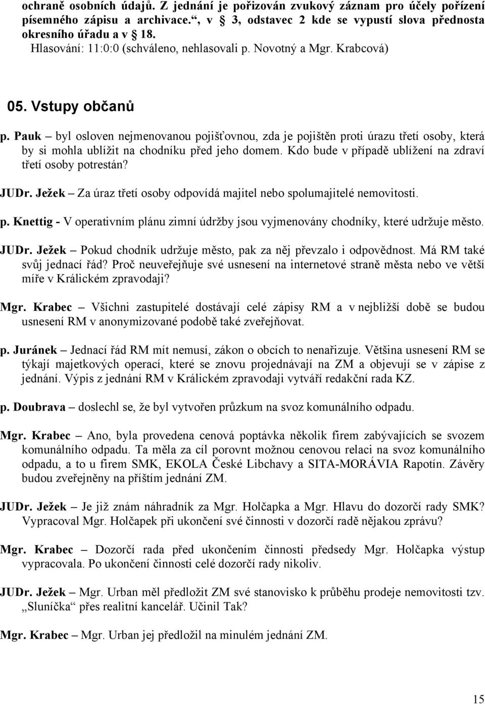 Pauk byl osloven nejmenovanou pojišťovnou, zda je pojištěn proti úrazu třetí osoby, která by si mohla ublížit na chodníku před jeho domem. Kdo bude v případě ublížení na zdraví třetí osoby potrestán?