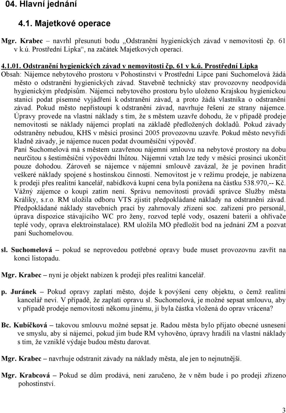 Prostřední Lipka Obsah: Nájemce nebytového prostoru v Pohostinství v Prostřední Lipce paní Suchomelová žádá město o odstranění hygienických závad.