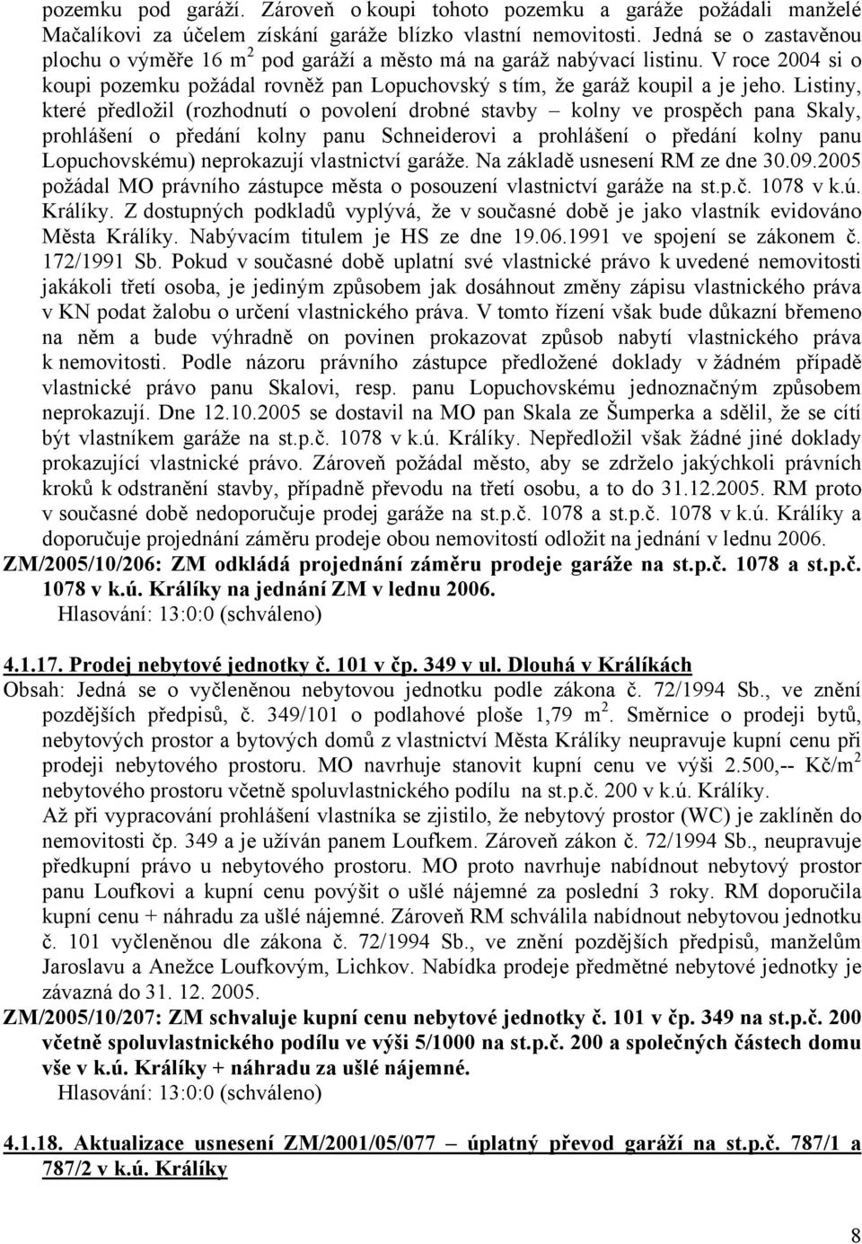 Listiny, které předložil (rozhodnutí o povolení drobné stavby kolny ve prospěch pana Skaly, prohlášení o předání kolny panu Schneiderovi a prohlášení o předání kolny panu Lopuchovskému) neprokazují