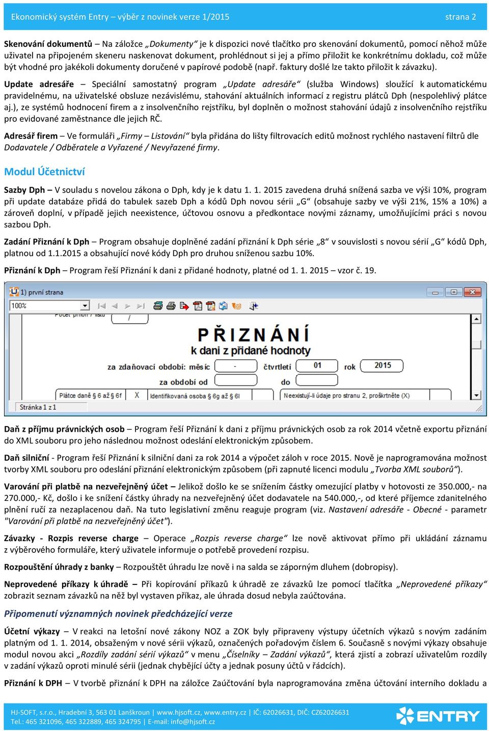 Update adresáře Speciální samostatný program Update adresáře (služba Windows) sloužící k automatickému pravidelnému, na uživatelské obsluze nezávislému, stahování aktuálních informací z registru