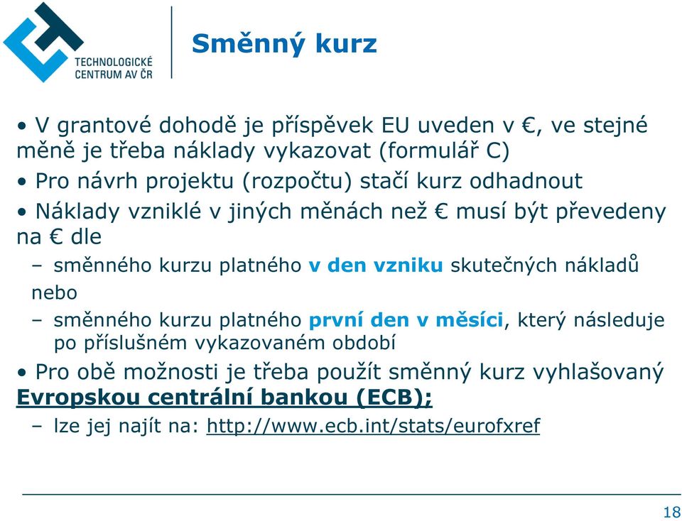 skutečných nákladů nebo směnného kurzu platného první den v měsíci, který následuje po příslušném vykazovaném období Pro obě