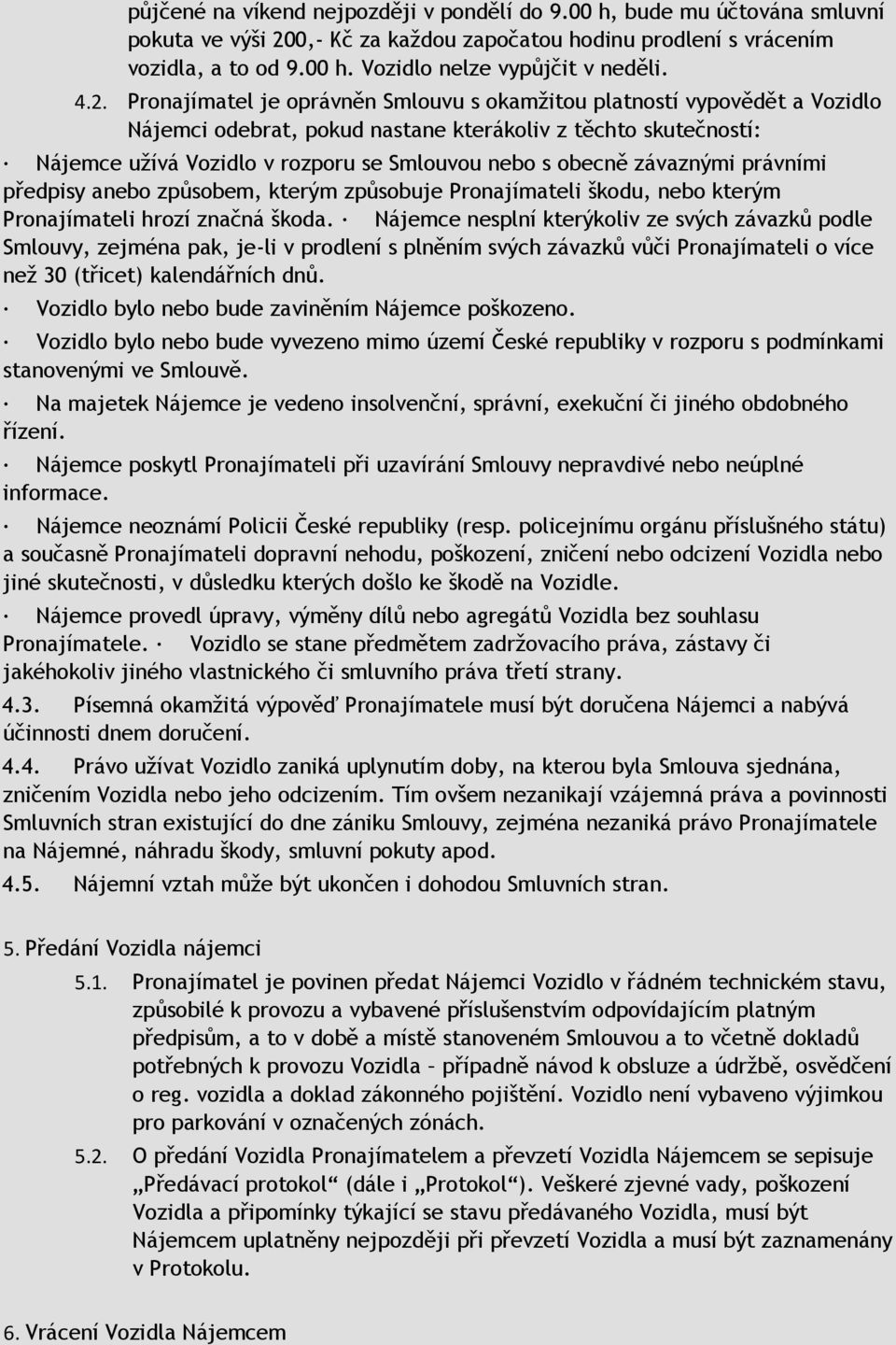 obecně závaznými právními předpisy anebo způsobem, kterým způsobuje Pronajímateli škodu, nebo kterým Pronajímateli hrozí značná škoda.