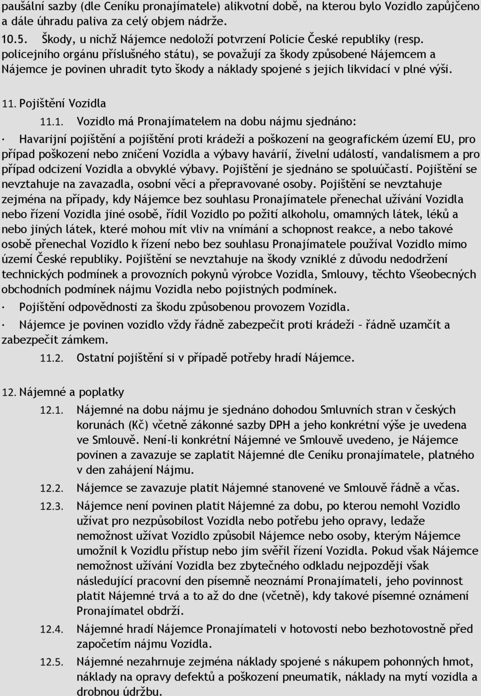 policejního orgánu příslušného státu), se považují za škody způsobené Nájemcem a Nájemce je povinen uhradit tyto škody a náklady spojené s jejich likvidací v plné výši. 11