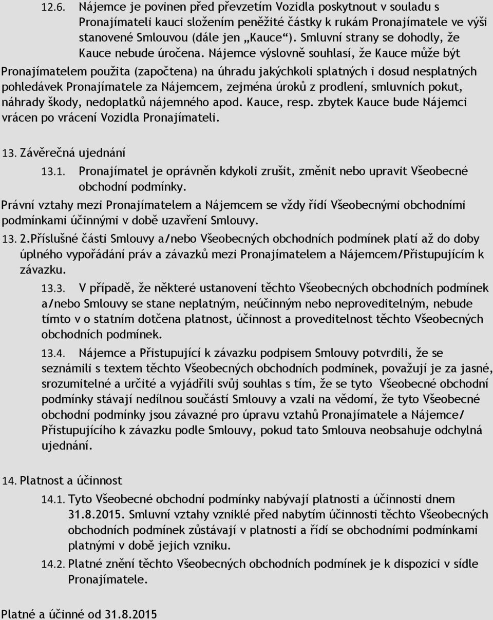 Nájemce výslovně souhlasí, že Kauce může být Pronajímatelem použita (započtena) na úhradu jakýchkoli splatných i dosud nesplatných pohledávek Pronajímatele za Nájemcem, zejména úroků z prodlení,