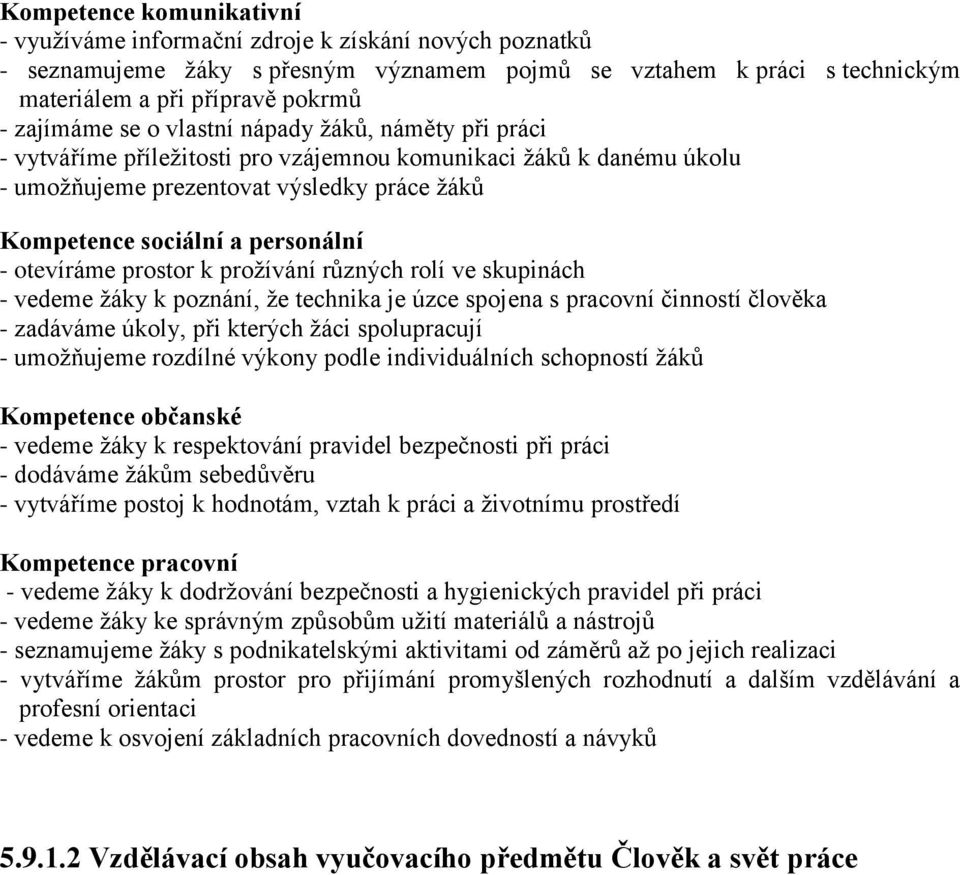 - otevíráme prostor k prožívání různých rolí ve skupinách - vedeme žáky k poznání, že technika je úzce spojena s pracovní činností člověka - zadáváme úkoly, při kterých žáci spolupracují - umožňujeme