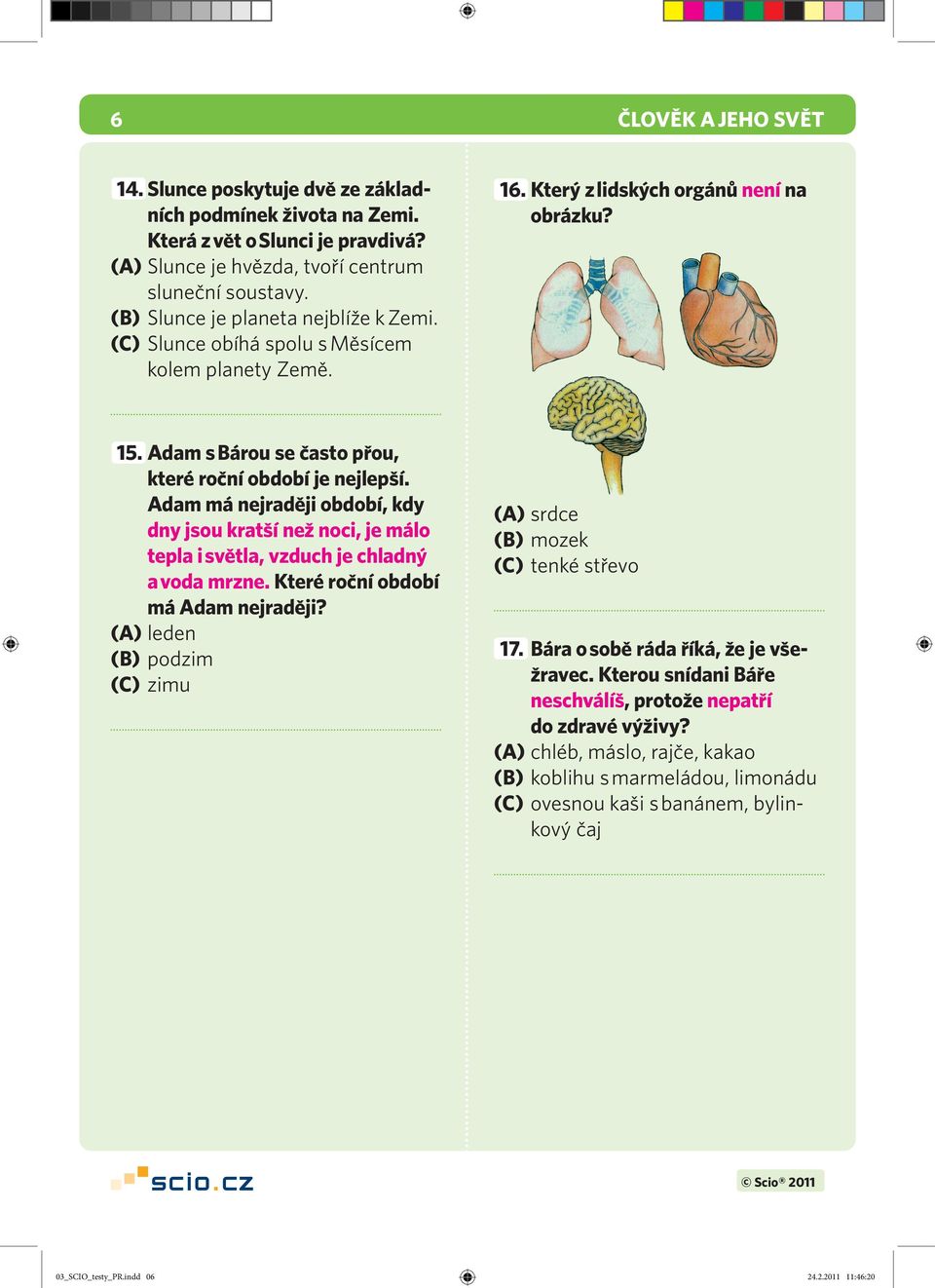 Adam má nejraději období, kdy dny jsou kratší než noci, je málo tepla i světla, vzduch je chladný a voda mrzne. Které roční období má Adam nejraději?