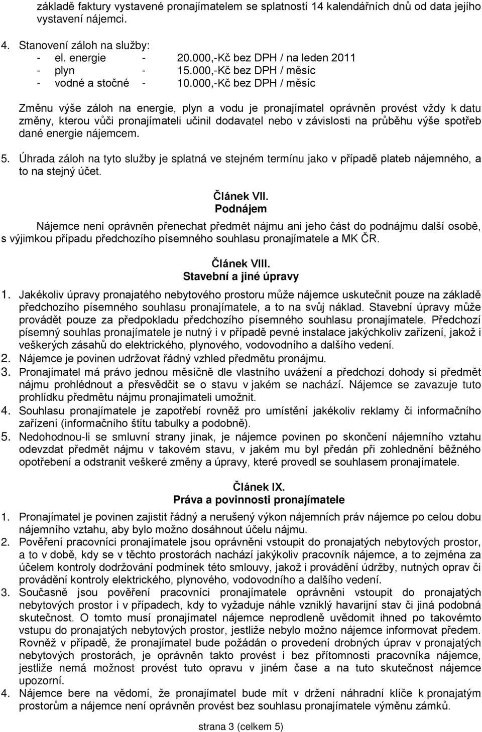 000,-Kč bez DPH / měsíc Změnu výše záloh na energie, plyn a vodu je pronajímatel oprávněn provést vždy k datu změny, kterou vůči pronajímateli učinil dodavatel nebo v závislosti na průběhu výše