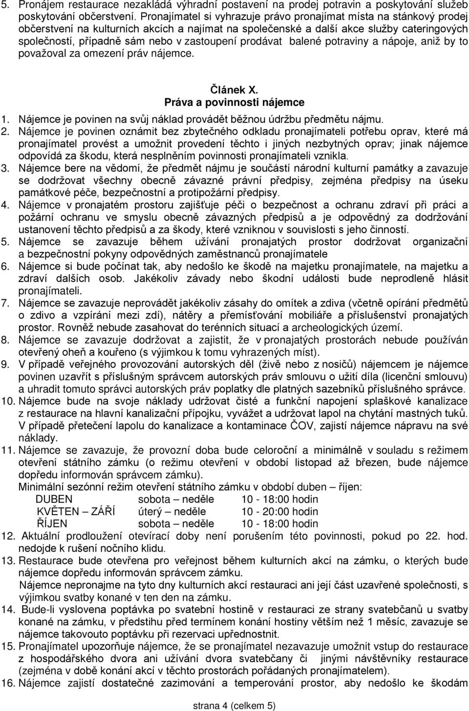 zastoupení prodávat balené potraviny a nápoje, aniž by to považoval za omezení práv nájemce. Článek X. Práva a povinnosti nájemce 1.
