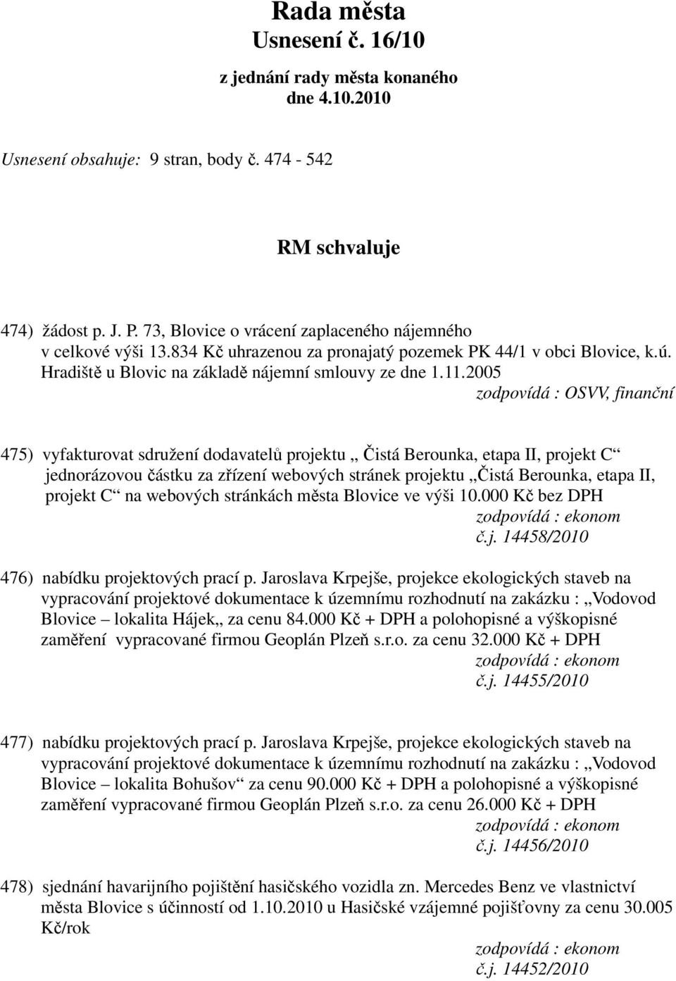 2005 zodpovídá : OSVV, finanční 475) vyfakturovat sdružení dodavatelů projektu Čistá Berounka, etapa II, projekt C jednorázovou částku za zřízení webových stránek projektu Čistá Berounka, etapa II,