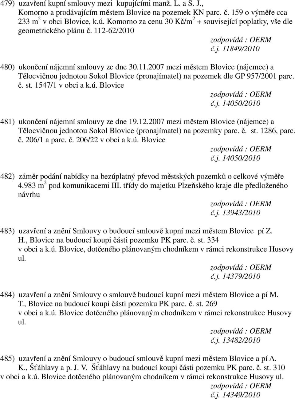 -62/2010 č.j. 11849/2010 480) ukončení nájemní smlouvy ze dne 30.11.2007 mezi městem Blovice (nájemce) a Tělocvičnou jednotou Sokol Blovice (pronajímatel) na pozemek dle GP 957/2001 parc. č. st.