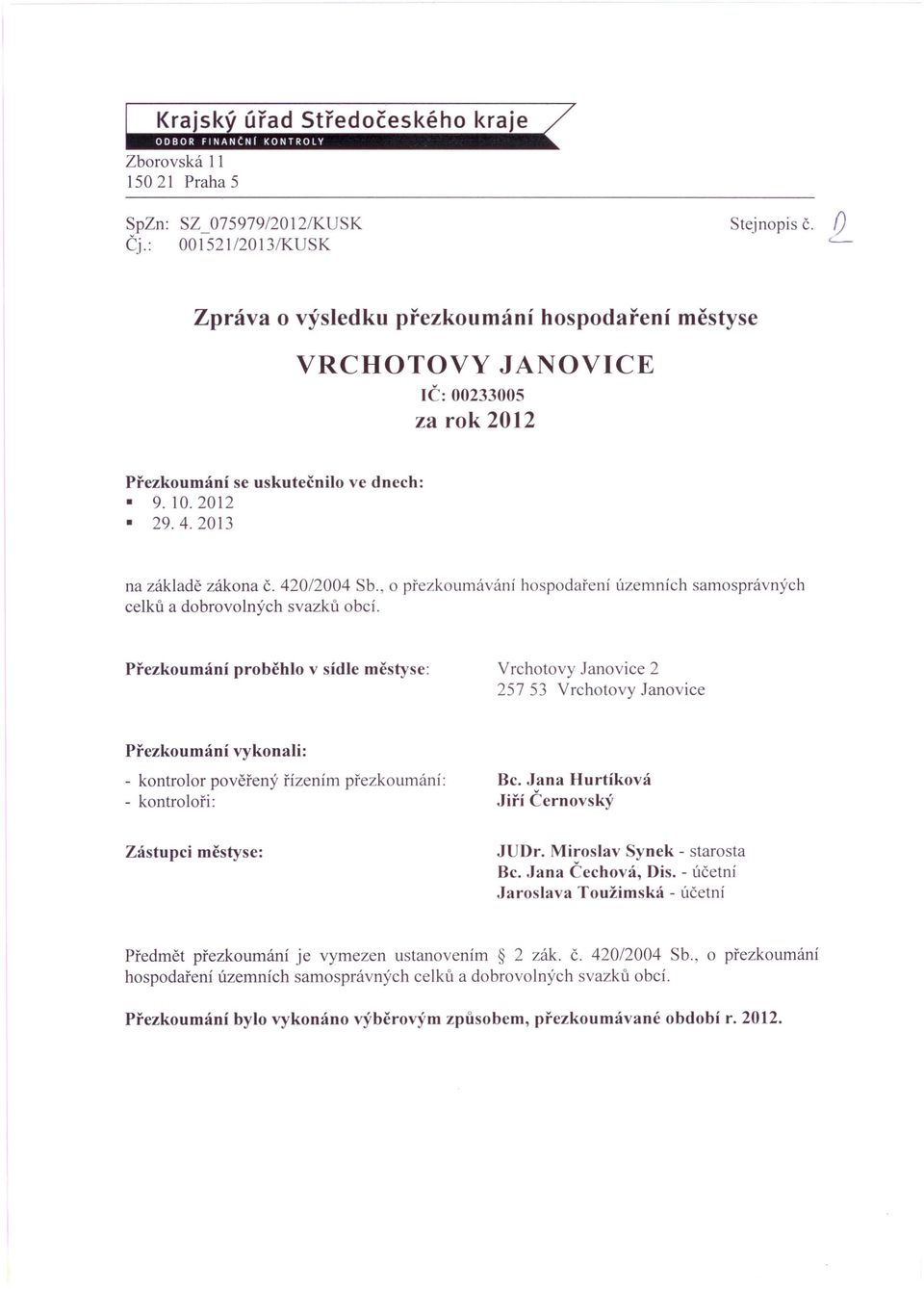 hospodaření územních samosprávných Přezkoumání proběhlo v sídle městyse: Vrchotovy Janovice 2 257 53 Vrchotovy Janovice Přezkoumání vykonali: - kontrolor pověřený řízením přezkoumání: - kontroloři: