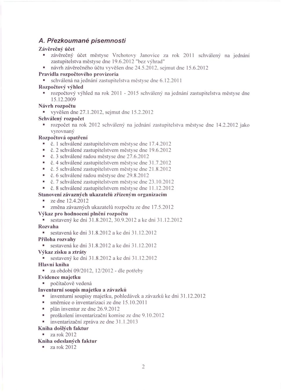 12.2009 Návrh rozpočtu vyvěšen dne 27.1.2012, sejmut dne 15.2.2012 Schválený rozpočet rozpočet na rok 2012 schválený na jednání zastupitelstva městyse dne 14.2.2012 jako vyrovnaný Rozpočtová opatření Č.