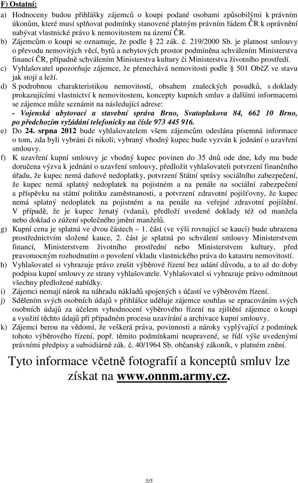 je platnost smlouvy o převodu nemovitých věcí, bytů a nebytových prostor podmíněna schválením Ministerstva financí ČR, případně schválením Ministerstva kultury či Ministerstva životního prostředí.