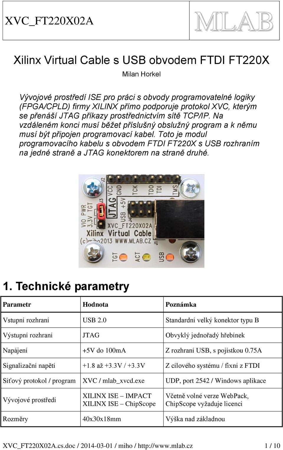 Toto je modul programovacího kabelu s obvodem FTDI FT220X s USB rozhraním na jedné straně a JTAG konektorem na straně druhé. 1. Technické parametry Parametr Hodnota Poznámka Vstupní rozhraní USB 2.