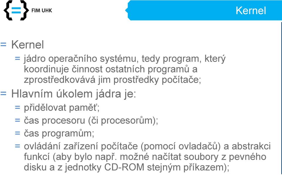 = čas procesoru (či procesorům); = čas programům; = ovládání zařízení počítače (pomocí ovladačů) a