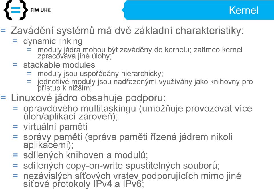 podporu: = opravdového multitaskingu (umožňuje provozovat více úloh/aplikací zároveň); = virtuální paměti = správy paměti (správa paměti řízená jádrem nikoli