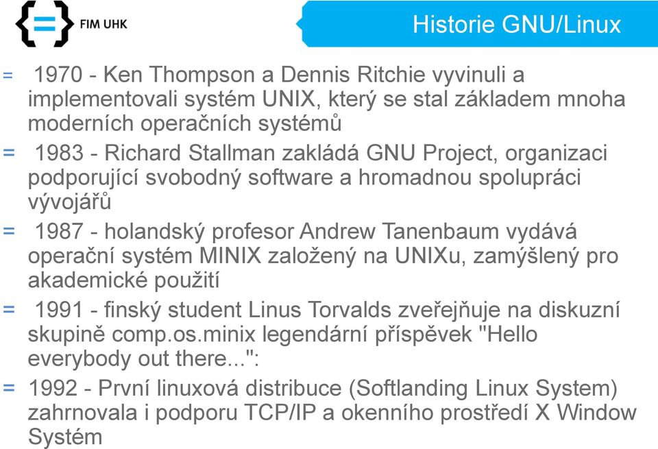 operační systém MINIX založený na UNIXu, zamýšlený pro akademické použití = 1991 - finský student Linus Torvalds zveřejňuje na diskuzní skupině comp.os.