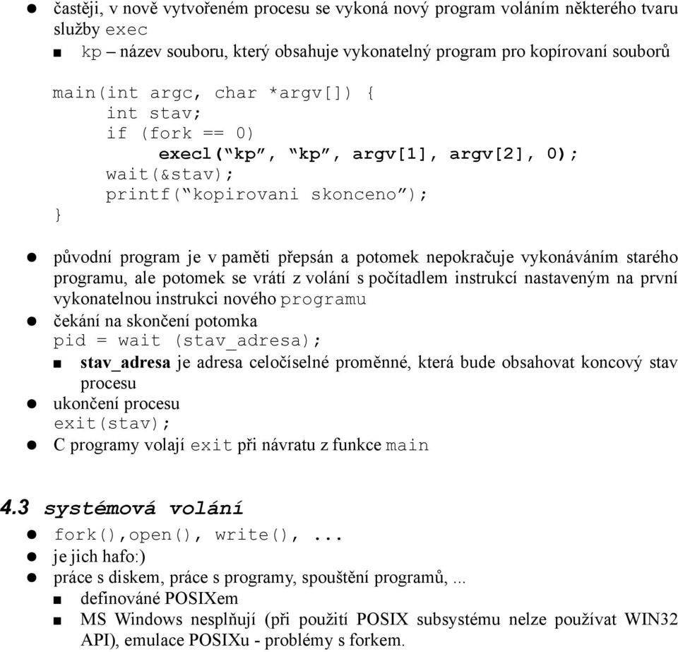 ale potomek se vrátí z volání s počítadlem instrukcí nastaveným na první vykonatelnou instrukci nového programu čekání na skončení potomka pid = wait (stav_adresa); stav_adresa je adresa celočíselné