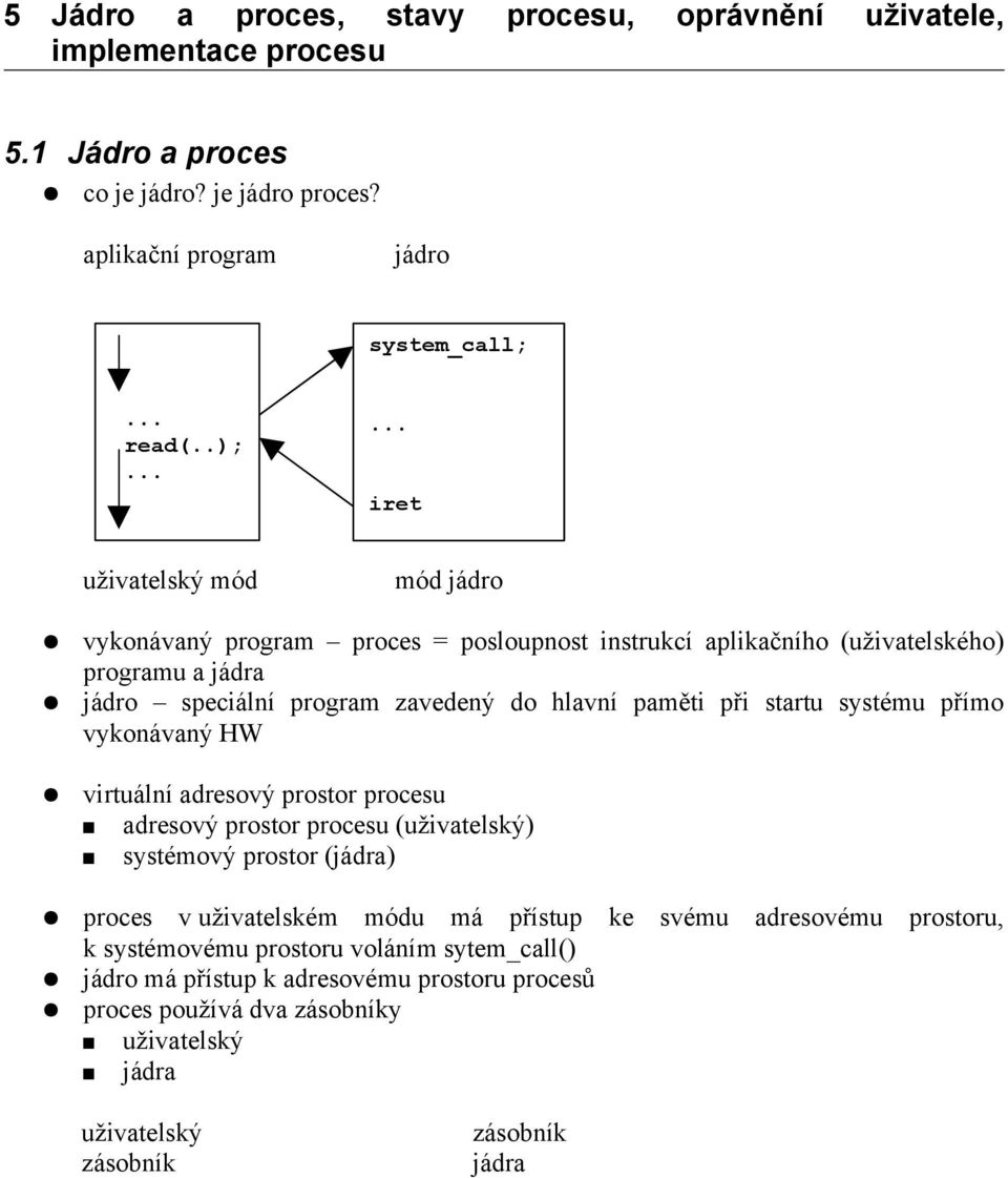 při startu systému přímo vykonávaný HW virtuální adresový prostor procesu adresový prostor procesu (uživatelský) systémový prostor (jádra) proces v uživatelském módu má přístup ke