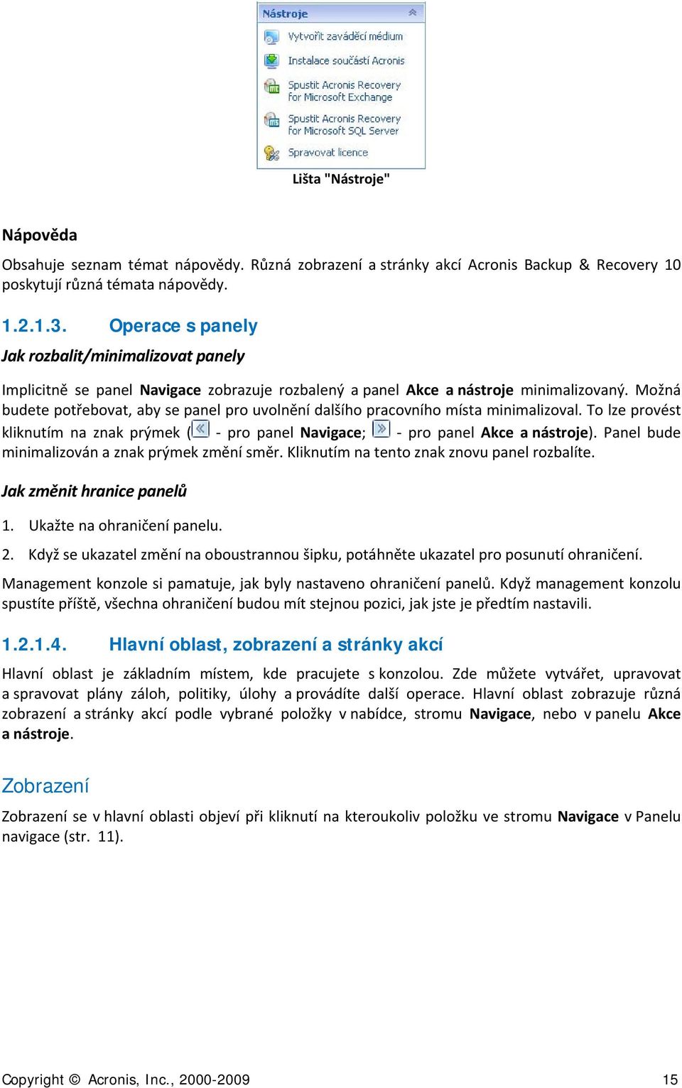 Mžná budete ptřebvat, aby se panel pr uvlnění dalšíh pracvníh místa minimalizval. T lze prvést kliknutím na znak prýmek ( pr panel Navigace; pr panel Akce a nástrje).