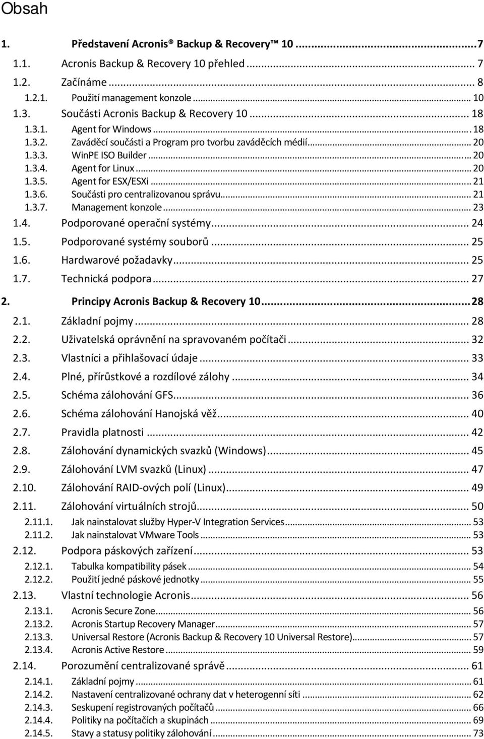 Sučásti pr centralizvanu správu... 21 1.3.7. Management knzle... 23 1.4. Pdprvané perační systémy... 24 1.5. Pdprvané systémy subrů... 25 1.6. Hardwarvé pžadavky... 25 1.7. Technická pdpra... 27 2.